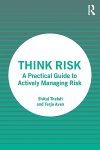 Think Risk: A Practical Guide to Actively Managing Risk