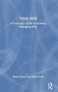 Think Risk: A Practical Guide to Actively Managing Risk