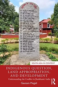 Indigenous Question, Land Appropriation, and Development: Understanding the Conflict Jharkhand, India