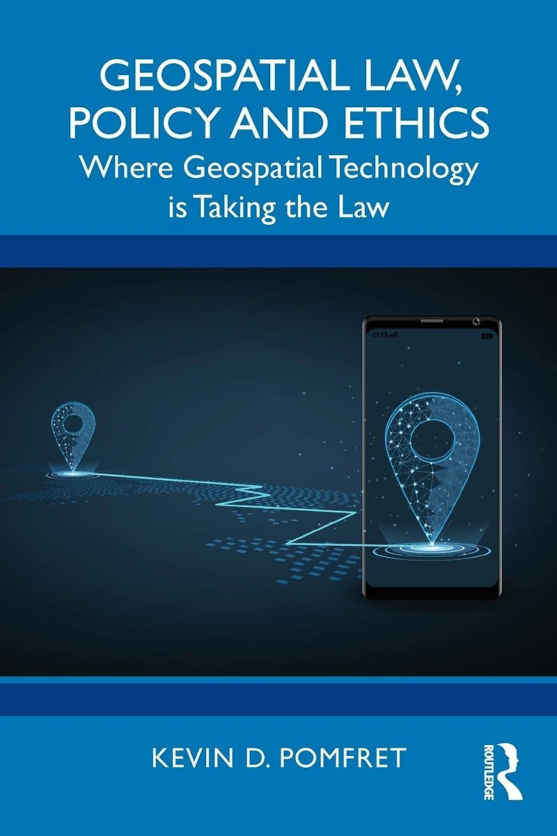 Geospatial Law, Policy and Ethics: Where Technology is Taking the Law
