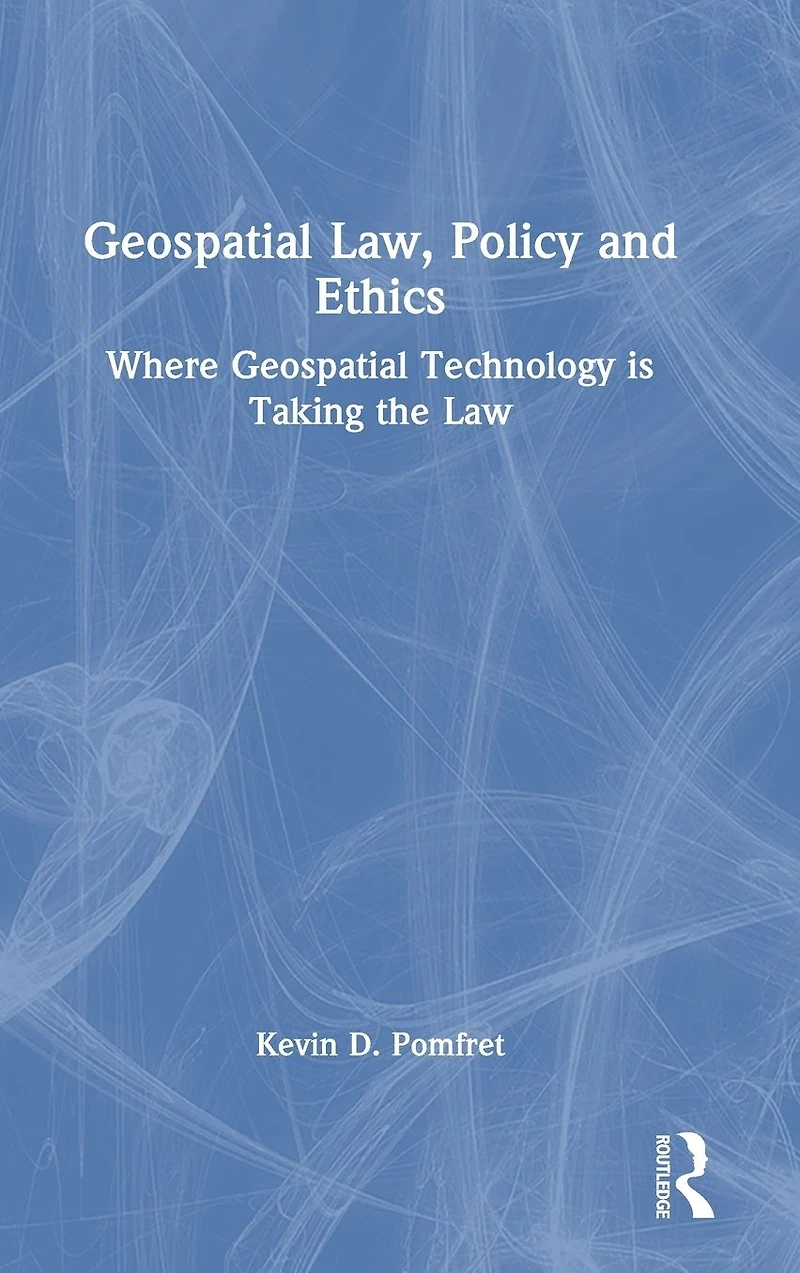 Geospatial Law, Policy and Ethics: Where Technology is Taking the Law