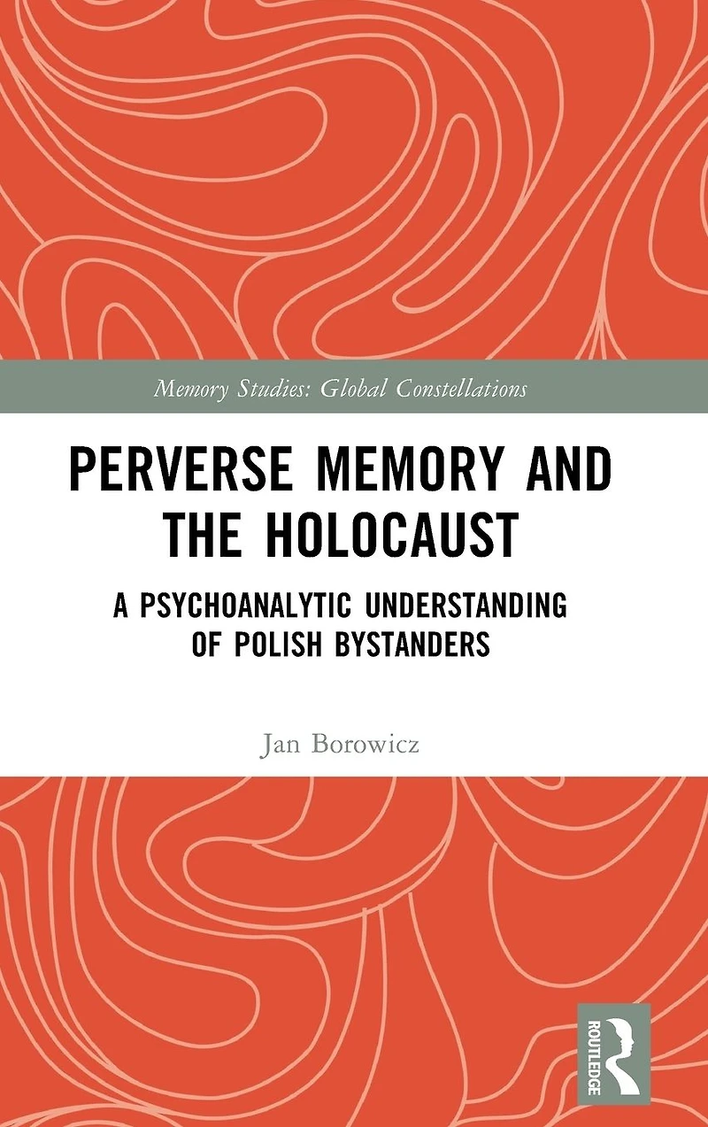 Perverse Memory and the Holocaust: A Psychoanalytic Understanding of Polish Bystanders