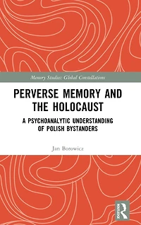 Perverse Memory and the Holocaust: A Psychoanalytic Understanding of Polish Bystanders