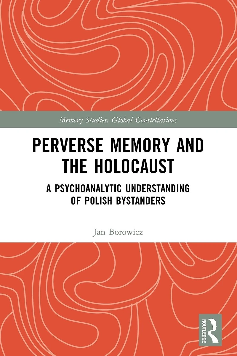 Perverse Memory and the Holocaust: A Psychoanalytic Understanding of Polish Bystanders