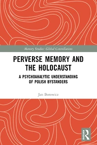 Perverse Memory and the Holocaust: A Psychoanalytic Understanding of Polish Bystanders