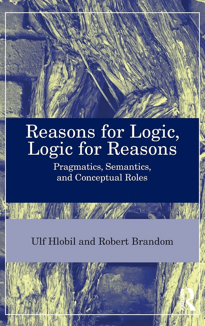 Reasons for Logic, Logic Reasons: Pragmatics, Semantics, and Conceptual Roles