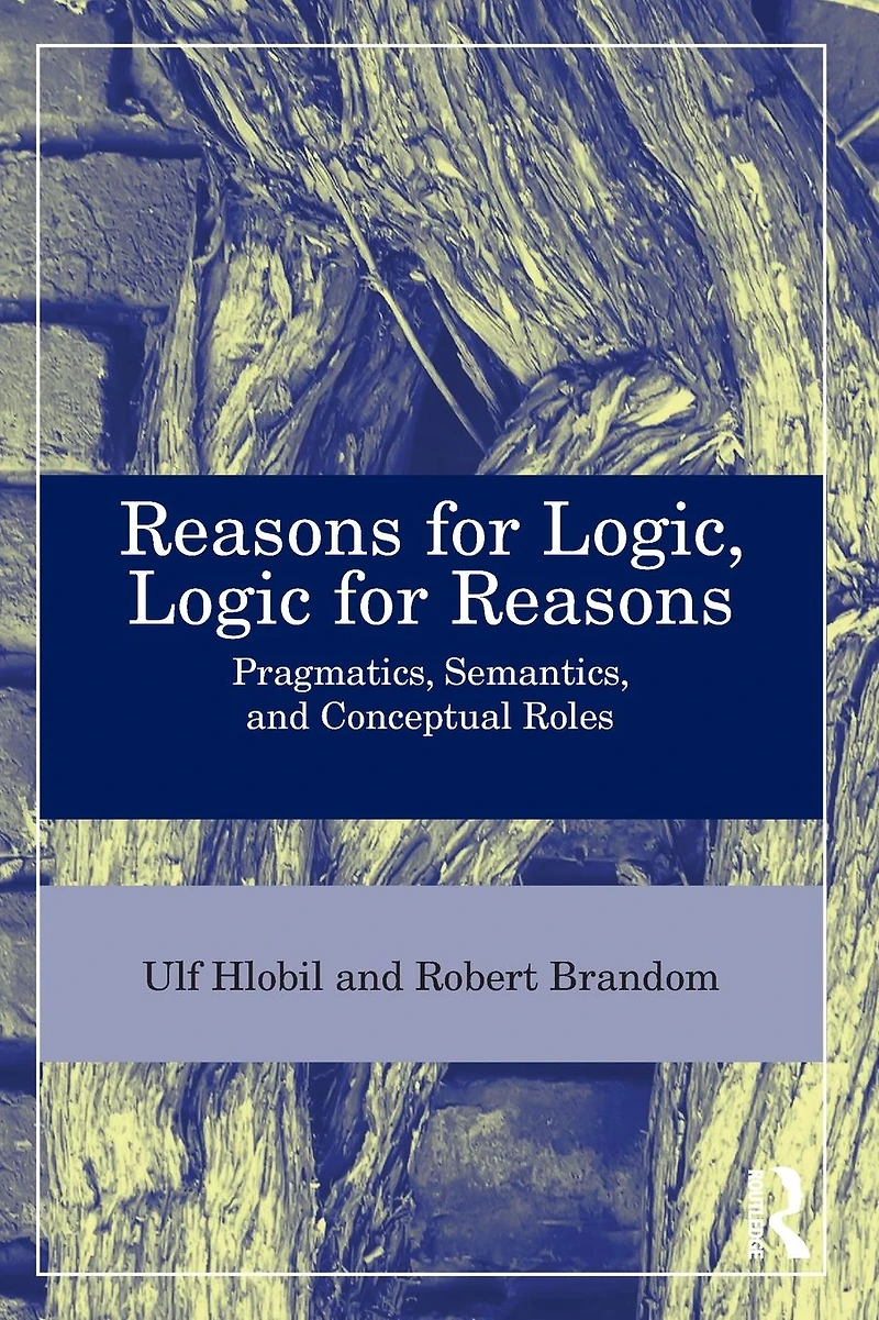 Reasons for Logic, Logic Reasons: Pragmatics, Semantics, and Conceptual Roles