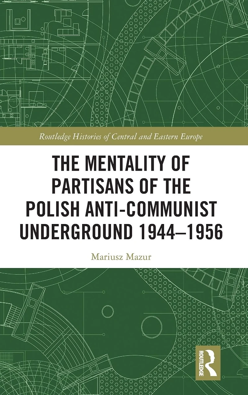 the Mentality of Partisans Polish Anti-Communist Underground 1944-1956