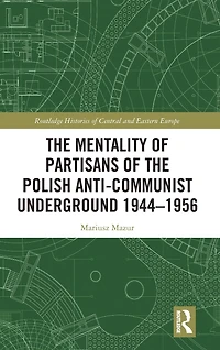 the Mentality of Partisans Polish Anti-Communist Underground 1944-1956