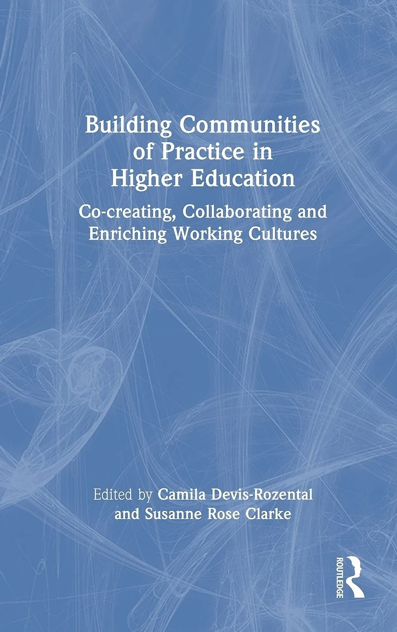 Building Communities of Practice Higher Education: Co-creating, Collaborating and Enriching Working Cultures