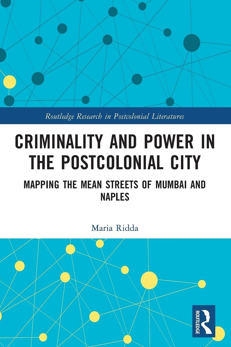 Criminality and Power the Postcolonial City: Mapping Mean Streets of Mumbai Naples