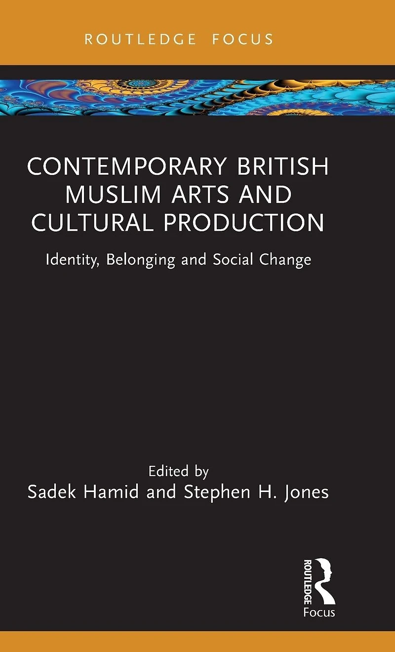 Contemporary British Muslim Arts and Cultural Production: Identity, Belonging Social Change