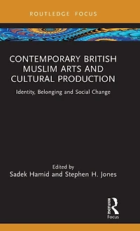Contemporary British Muslim Arts and Cultural Production: Identity, Belonging Social Change