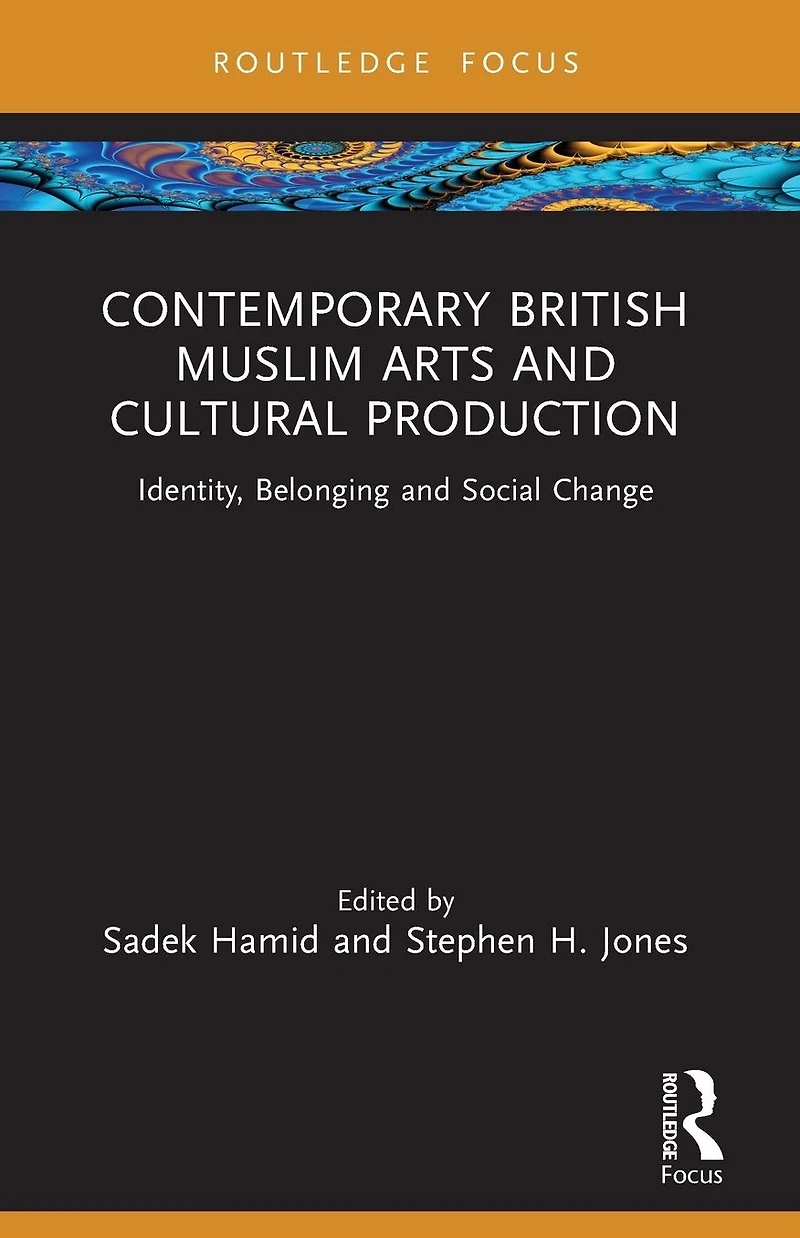 Contemporary British Muslim Arts and Cultural Production: Identity, Belonging Social Change