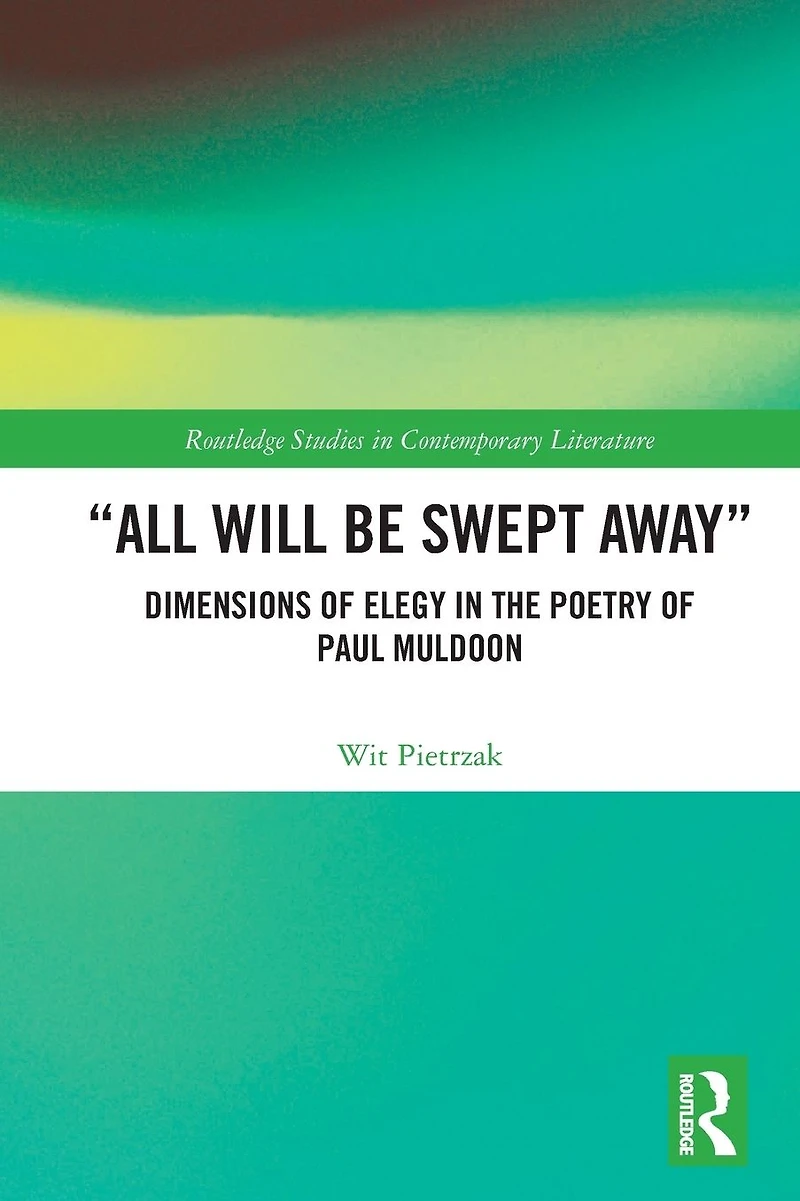 "All Will Be Swept Away": Dimensions of Elegy the Poetry Paul Muldoon