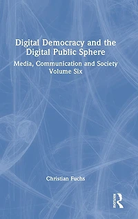 Digital Democracy and the Public Sphere: Media, Communication Society Volume Six