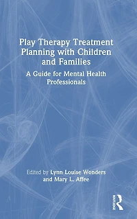 Play Therapy Treatment Planning with Children and Families: A Guide for Mental Health Professionals