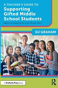 A Teacher's Guide to Supporting Gifted Middle School Students: Reaching Adolescents the Pivotal Years