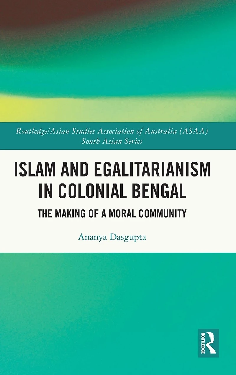 Islam and Egalitarianism Colonial Bengal: The Making of a Moral Community