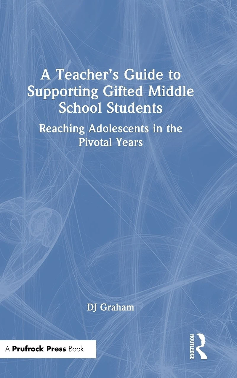 A Teacher's Guide to Supporting Gifted Middle School Students: Reaching Adolescents the Pivotal Years