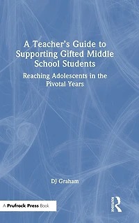 A Teacher's Guide to Supporting Gifted Middle School Students: Reaching Adolescents the Pivotal Years