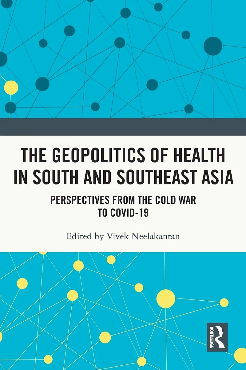 the Geopolitics of Health South and Southeast Asia: Perspectives from Cold War to COVID-19