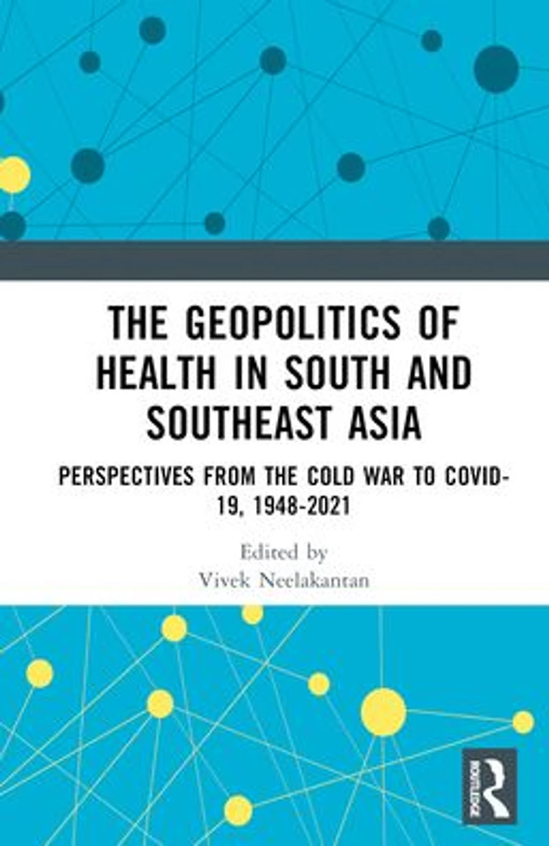 the Geopolitics of Health South and Southeast Asia: Perspectives from Cold War to COVID-19