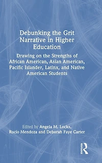Debunking the Grit Narrative Higher Education: Drawing on Strengths of African American, Asian Pacific Islander, Latinx, and Native American Students