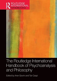 The Routledge International Handbook of Psychoanalysis and Philosophy