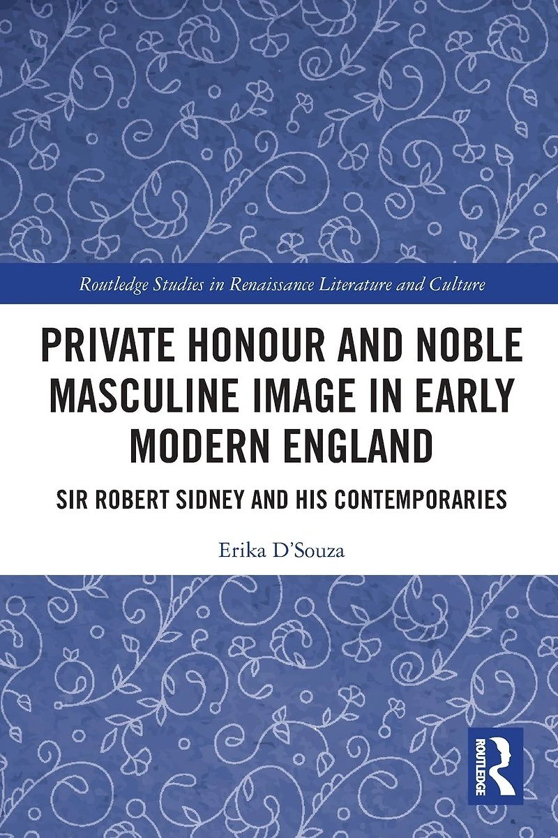 Private Honour and Noble Masculine Image Early Modern England: Sir Robert Sidney His Contemporaries