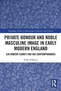 Private Honour and Noble Masculine Image Early Modern England: Sir Robert Sidney His Contemporaries