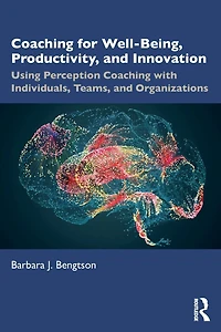 Coaching for Well-Being, Productivity, and Innovation: Using Perception with Individuals, Teams, Organizations