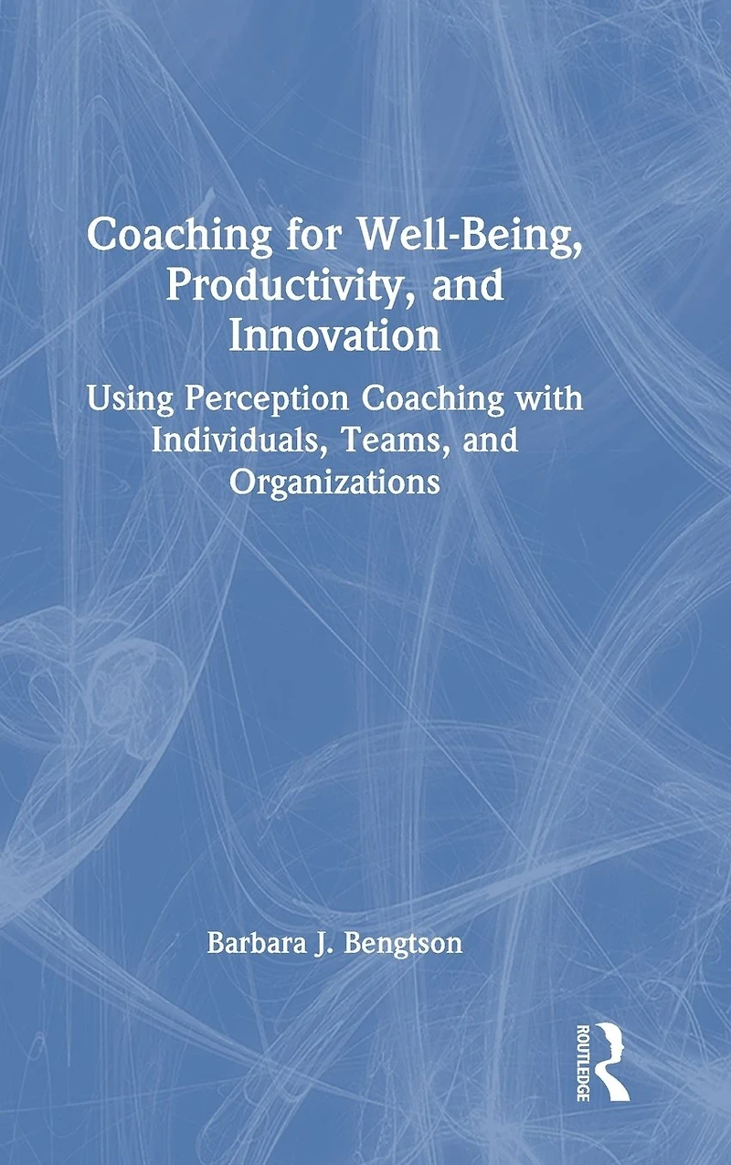 Coaching for Well-Being, Productivity, and Innovation: Using Perception with Individuals, Teams, Organizations