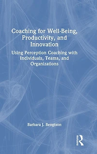 Coaching for Well-Being, Productivity, and Innovation: Using Perception with Individuals, Teams, Organizations