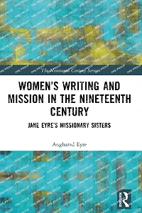 Women's Writing and Mission the Nineteenth Century: Jane Eyre's Missionary Sisters