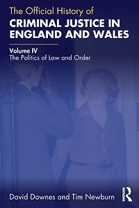 The Official History of Criminal Justice England and Wales: Volume IV: Politics Law Order