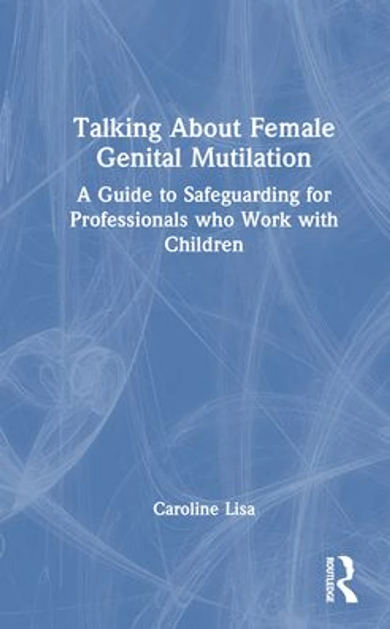 Talking About Female Genital Mutilation: A Guide to Safeguarding for Professionals who Work with Children