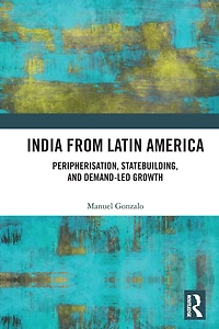 India from Latin America: Peripherisation, Statebuilding, and Demand-Led Growth