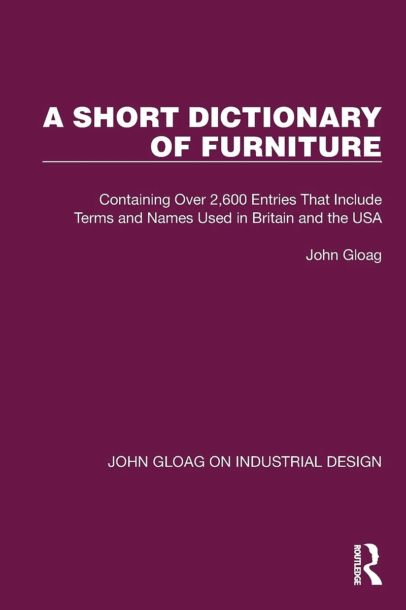 A Short Dictionary of Furniture: Containing Over 2,600 Entries That Include Terms and Names Used Britain the USA