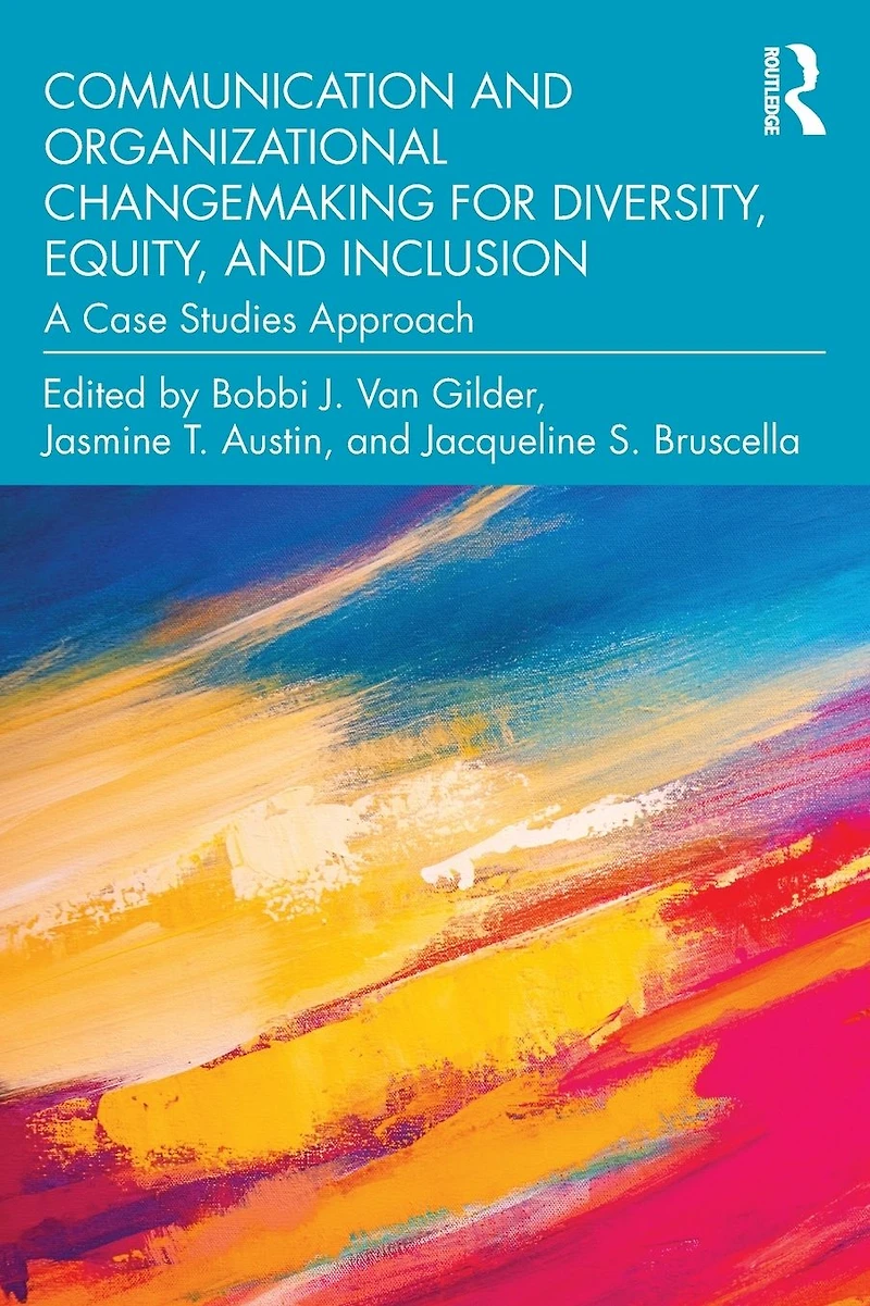 Communication and Organizational Changemaking for Diversity, Equity, Inclusion: A Case Studies Approach