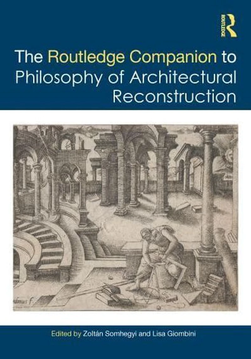 the Routledge Companion to Philosophy of Architectural Reconstruction