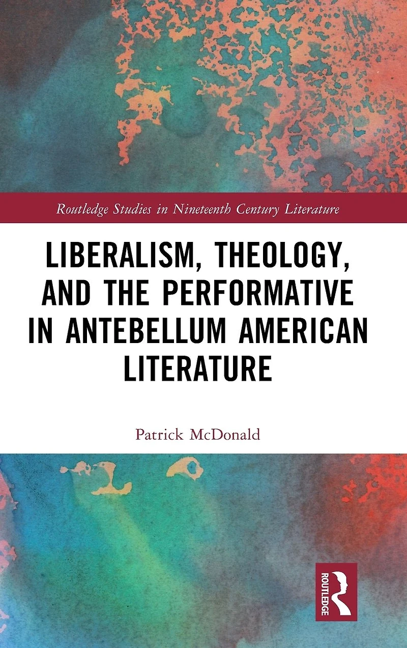 Liberalism, Theology, and the Performative Antebellum American Literature