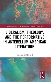 Liberalism, Theology, and the Performative Antebellum American Literature