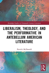 Liberalism, Theology, and the Performative Antebellum American Literature