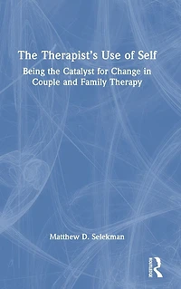 the Therapist's Use of Self: Being Catalyst for Change Couple and Family Therapy