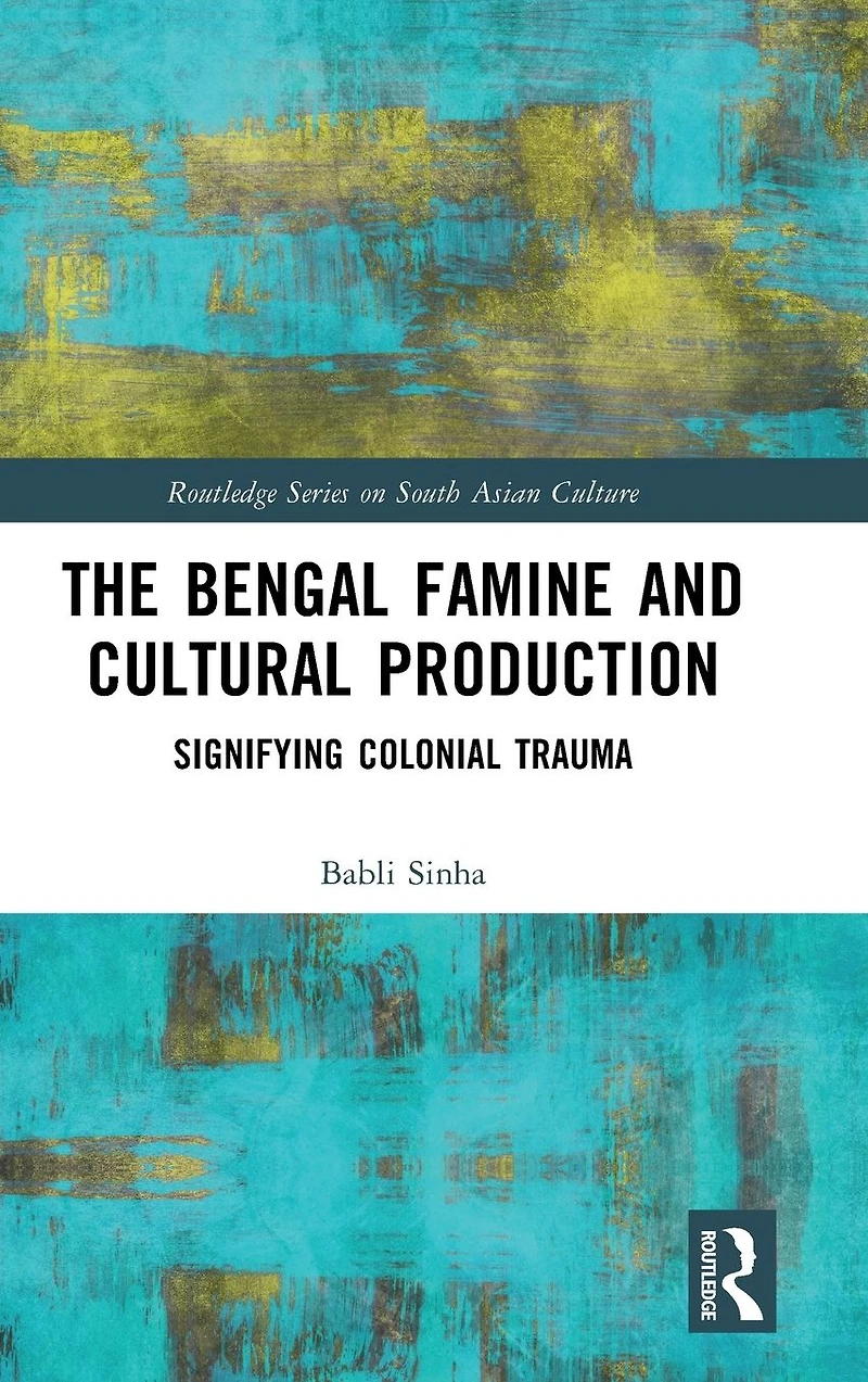 The Bengal Famine and Cultural Production: Signifying Colonial Trauma