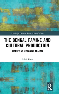 The Bengal Famine and Cultural Production: Signifying Colonial Trauma