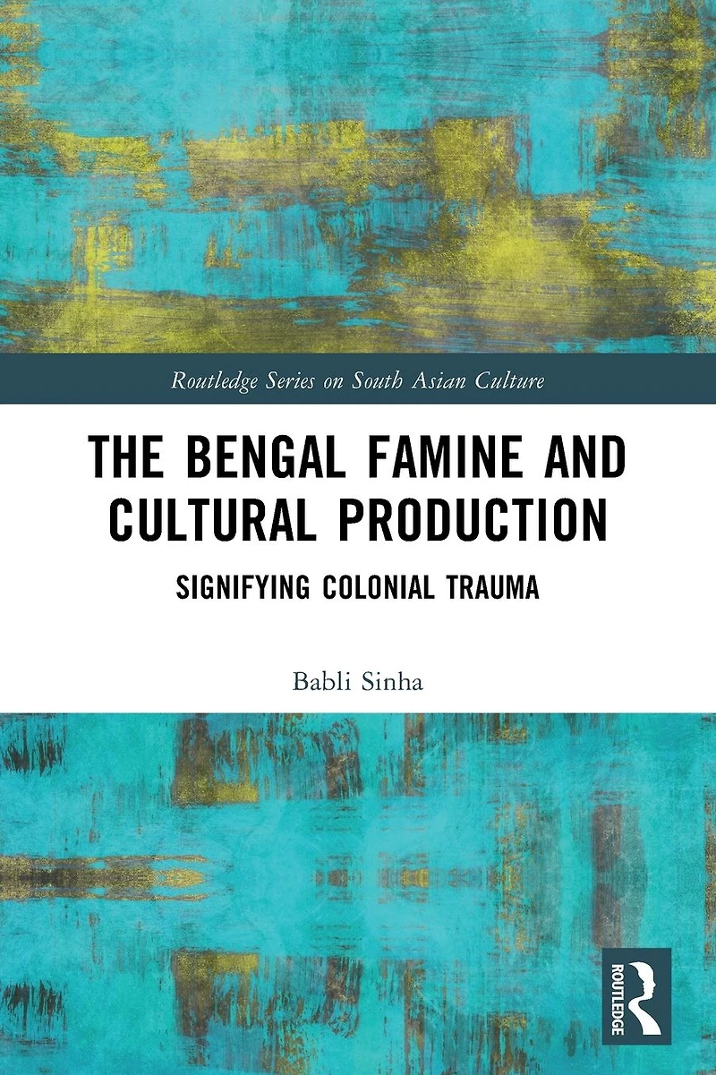 The Bengal Famine and Cultural Production: Signifying Colonial Trauma