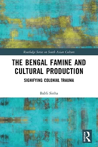 The Bengal Famine and Cultural Production: Signifying Colonial Trauma