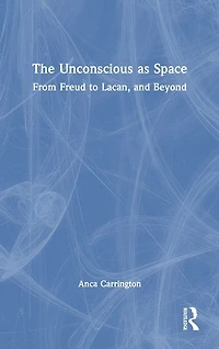 The Unconscious as Space: From Freud to Lacan, and Beyond